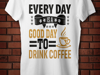 Every day is a good day to drink coffee...t-shirt design