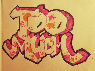 Too Much drawing graffity letters sketching