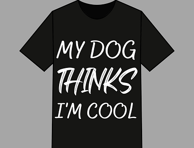 My Dog Thinks I'm Cool T shirt Design clothhes design graphic design simple tshirt tshit designs typography