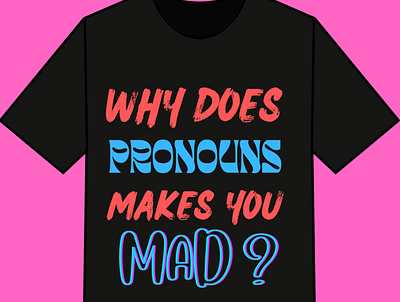 Why does pronouns makes you Mad T shirt Design design simple tshirt tshit designs