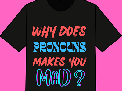 Why does pronouns makes you Mad T shirt Design