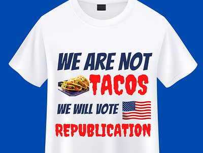 We Are Not Tacos We Will Vote Republication T shirt Design design graphic design simple tshirt tshit designs typography