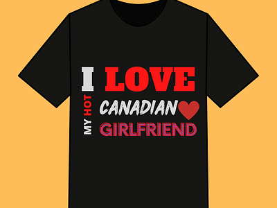 I Love My Hot Canadian Girlfriend T shirt Design