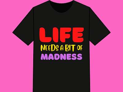 Life Needs A Bit Of Madness T shirt design