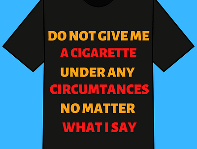 Do Not Give Me A Cigarette Under Any Circumstances Tshirt Design design simple tshirt tshit designs typography