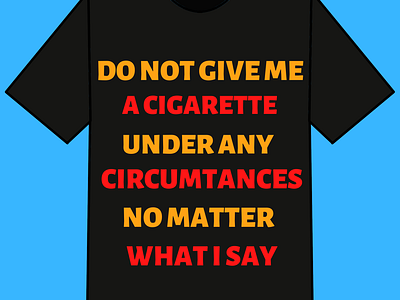 Do Not Give Me A Cigarette Under Any Circumstances Tshirt Design