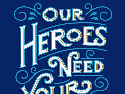 Our Heroes Need Your Help cause charity flourish handlettering illustration lettering serif type typography vintage