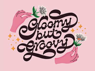 Gloomy But Groovy 60s 70s daisies floral flowers handlettering hands illustration lettering quote retro reverse contrast type typography vintage