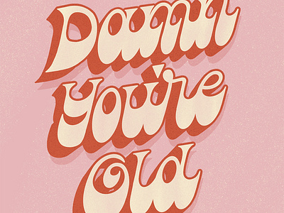 Damn You're Old 60s 70s fat bottom funky greeting card groovy handlettering lettering quote retro type typography vintage