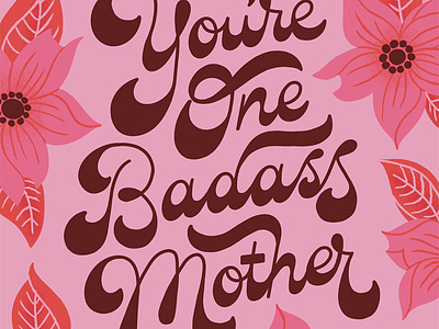 You're One Badass Mother 60s 70s floral flowers greeting card groovy handlettering illustration lettering quote retro script type typography vintage