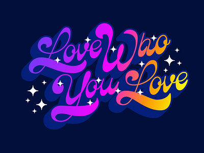 Love Who You Love 3d 60s 70s fat bottom fat bottomed gay pride gradient handlettering lettering rainbow retro script stars type typography vintage