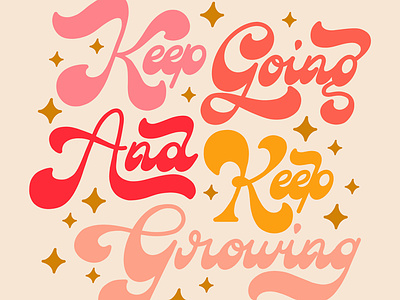 Keep Going and Keep Growing 60s 70s colorful curvy fat bottom groovy handlettering hippie lettering retro script sexy stars swash type typography vintage