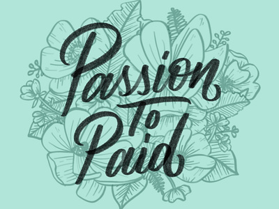 Passion to Paid Fall 2018 brush lettering floral flowers handlettering illustration lettering type typography