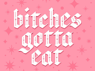 Bitches Gotta Eat blackletter blog handlettering hearts illustration lettering pink stars type typography