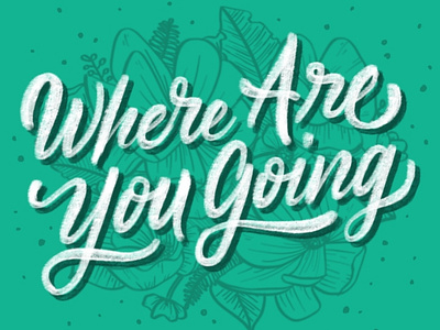 Where Are You Going brush lettering floral flowers handlettering illustration lettering quote script type typography