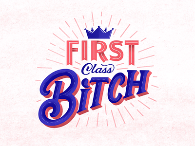 First class bitch bitch branding crown hand drawn lettering script texture type typography vintage