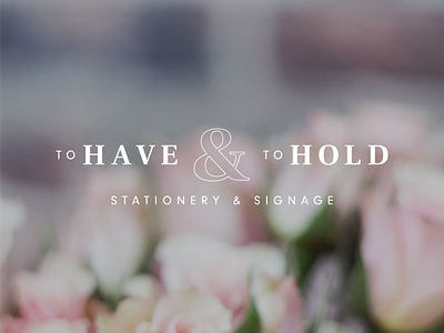 To Have & To Hold | Branding Pt. 2 brand branding design feminine flowers logo signage stationery design wedding design