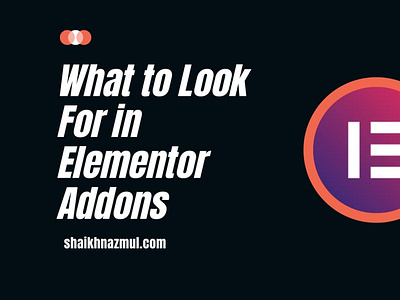 What to Look For in Elementor Addons?