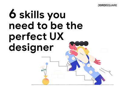 THE 6 SKILLS YOU NEED TO BE THE PERFECT UX DESIGNER