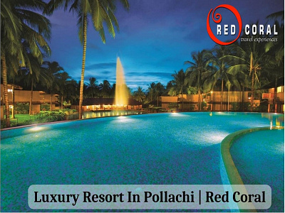 Experience Luxury Resort in Pollachi with Red Coral hotels lodges red coral resorts travel