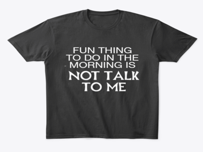 Fun thing to do in the morning Not talk to me funny shirt design best selling cool t shirt design designing t shirt everyday design fun thing funnyshirt not talk to me shirt design text shirt