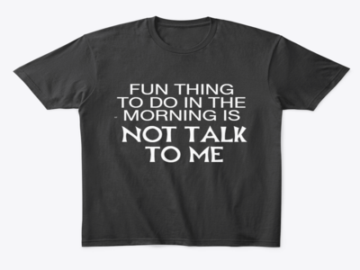 Fun thing to do in the morning Not talk to me funny shirt design