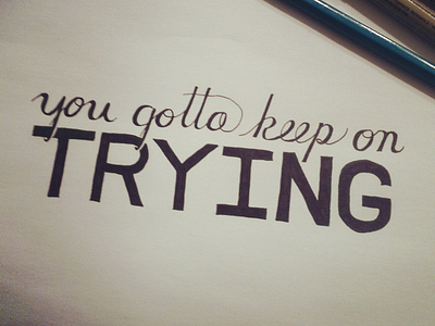 You gotta keep on trying hand lettering lettering script typography