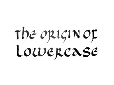 The Origin Of Lowercase typography write