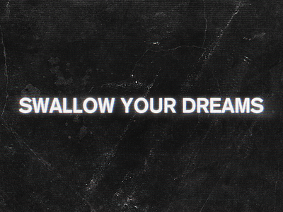 Swallow your dreams dreams follow glow graphic grit led swallow texture typography your