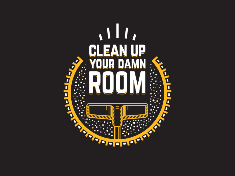 Clean Up Your Damn Room Bucko By Ros On Dribbble