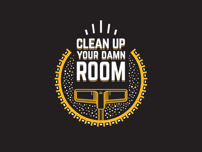 Clean up your damn room, bucko!