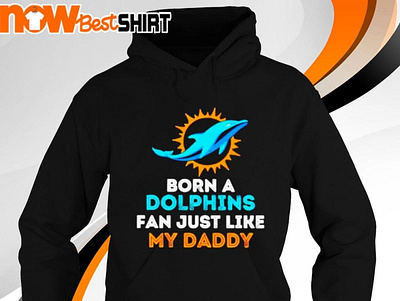 Miami Dolphins born a Dolphins fan just like my Daddy shirt miami dolphins