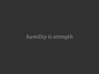 Humility is strength