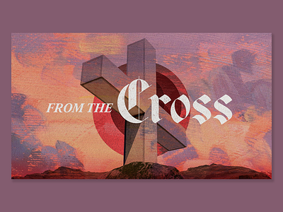 From the Cross - Sermon Series Art branding church design easter graphic design