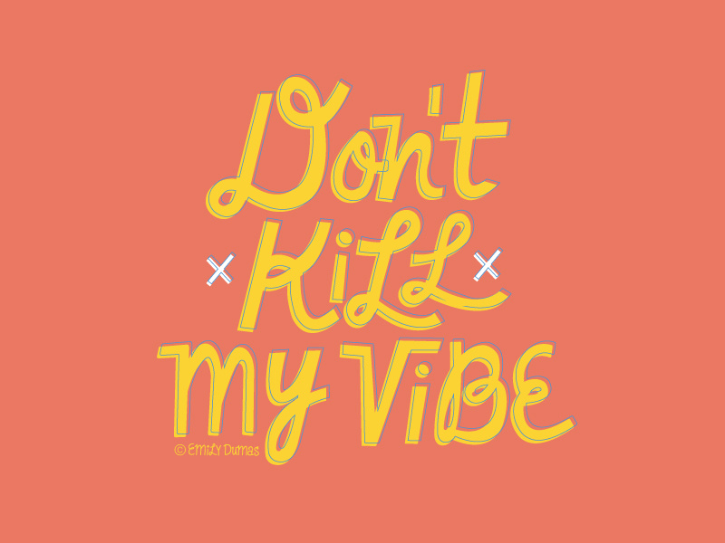 Don't Kill My Vibe by Emily Dumas on Dribbble