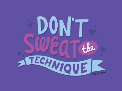 Don't Sweat the Technique