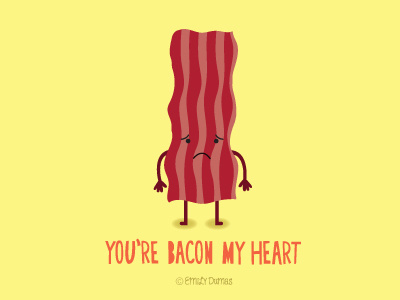 You're Bacon My Heart bacon character emily dumas food illustration pun sad