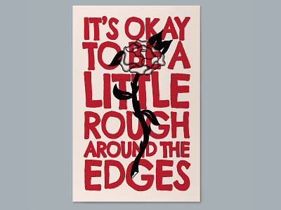 It's Okay To Be a Little Rough Around the Edges florals flowers hand drawn illustration poster poster a day rose typography