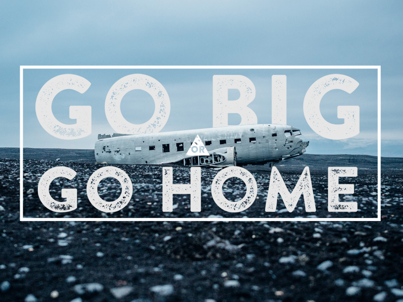 Go Big or Go Home by Joseph Young on Dribbble