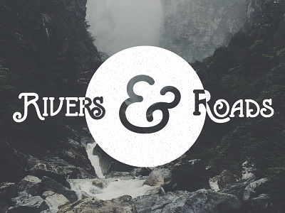 Rivers & Roads ampersand design photo print quote river rivers and roads road texture type typography