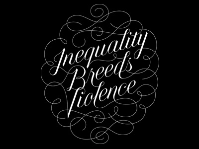 Inequality Breeds Violence curly flourishes lettering script typography