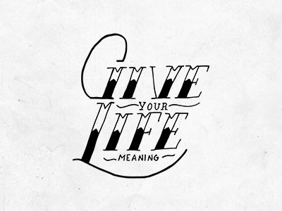 Give Life A Meaning inspiring words lettering life meaning typography