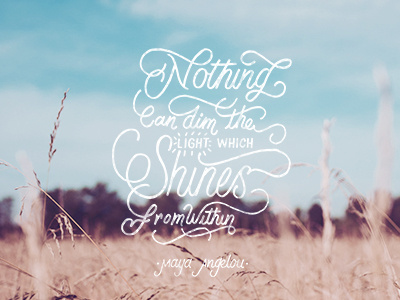 Nothing Can Dim The Light Which Shines From Within author handdrawntype handlettering lettering maya angelou quote script