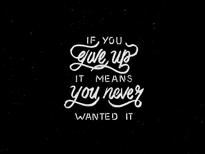 If You Give Up It Means You Never Wanted It betype graphic design hand drawn lettering hand drawn type lettering letters quote script typography