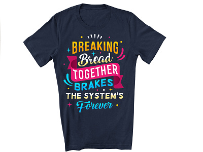 Breaking Bread Together Breaks The System Forever T-shirt best t shirt bread breaking bread breaks custom t shirt design funny t shirt t shirt design typography t shirt