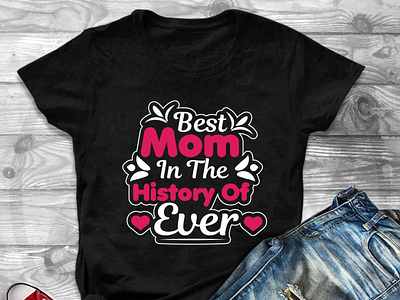 Best Mom In The History of Ever T-Shirt Design 3d animation best best mom best mom t shirt branding design ever graphic design illustration logo mathers day mom mom t shirt motion graphics t shirt t shirt t shirt design ui vector