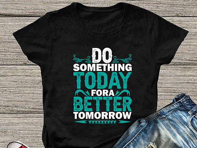 Do Something Today for a better tomorrow T-shirt design