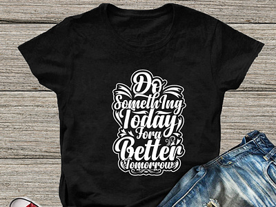 Do Something Today for a better tomorrow T-shirt design design graphic design illustration logo t shirt t shirt design t shirts typography t shirt typographyaddict typographybook typographydaily typographydrawing typographyillustration typographyinspire typographyoftheday typographyquote typographys typographytuesday typographyworld ui