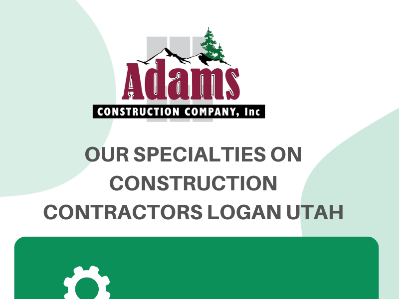 Our specialties on construction contractors logan utah by Adams