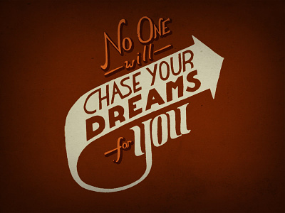 no one will CHASE YOUR DREAMS for YOU handlettered handlettering inspiration lettering textures typography